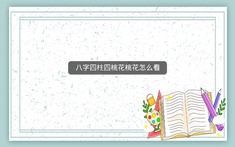 八字四柱四桃花桃花怎么看