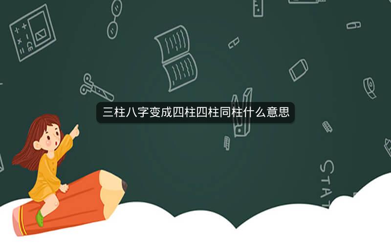 三柱八字变成四柱四柱同柱什么意思