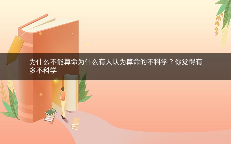 为什么不能算命为什么有人认为算命的不科学?你觉得有多不科学