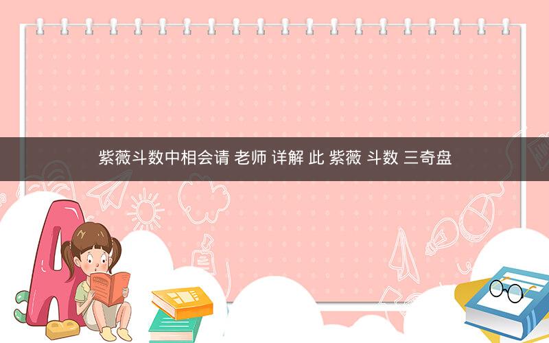 紫薇斗数中相会请 老师 详解 此 紫薇 斗数 三奇盘