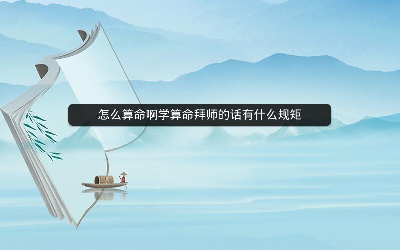 怎么算命啊学算命拜师的话有什么规矩