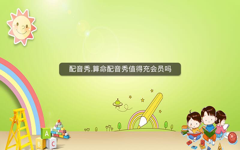 配音秀.算命配音秀值得充会员吗