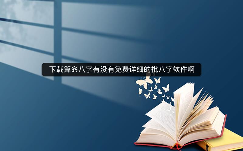 下载算命八字有没有免费详细的批八字软件啊