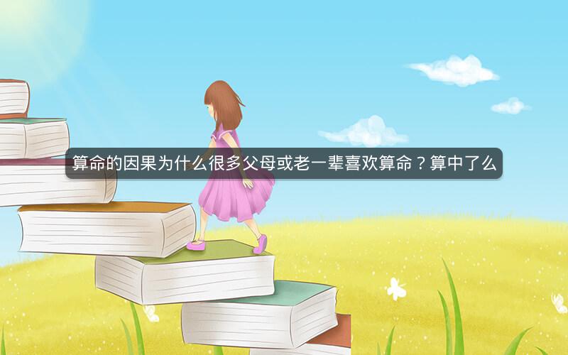 算命的因果为什么很多父母或老一辈喜欢算命?算中了么