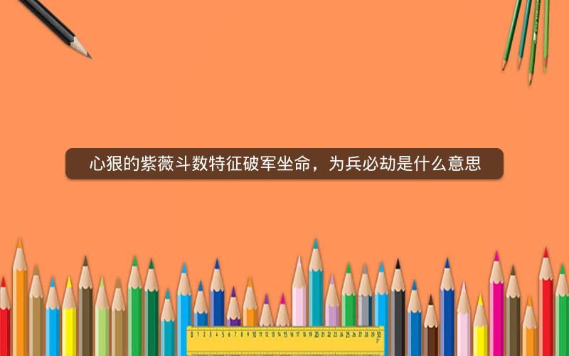 心狠的紫薇斗数特征破军坐命,为兵必劫是什么意思