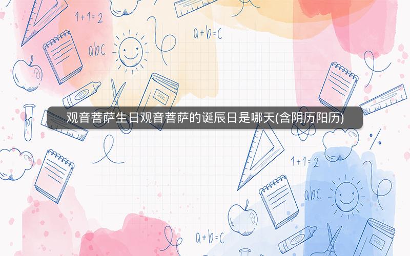 观音菩萨生日观音菩萨的诞辰日是哪天(含阴历阳历)