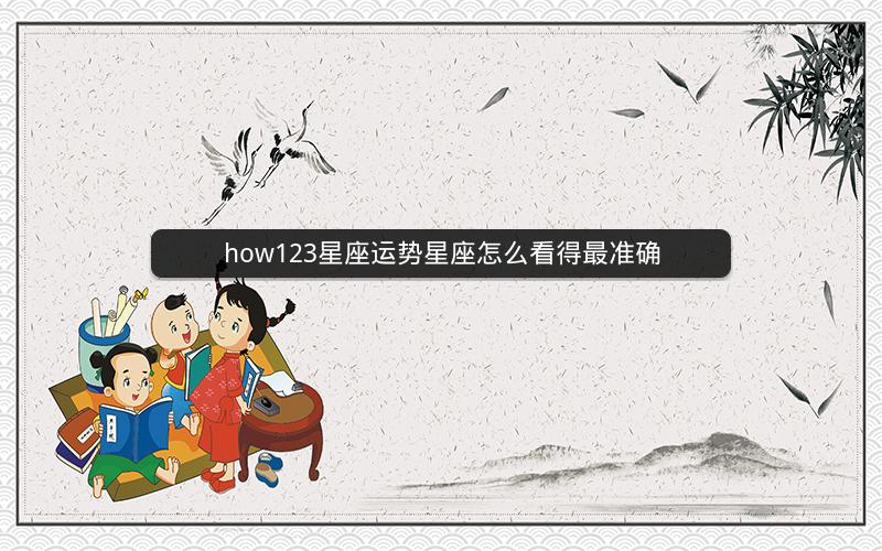 how123星座运势星座怎么看得最准确