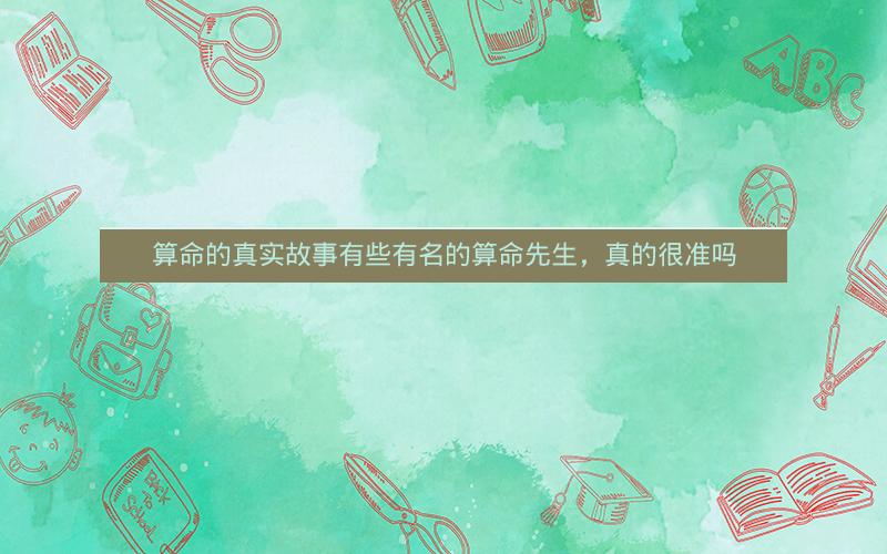 算命的真实故事有些有名的算命先生，真的很准吗