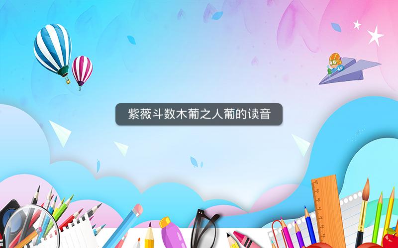 紫薇斗数木葡之人葡的读音