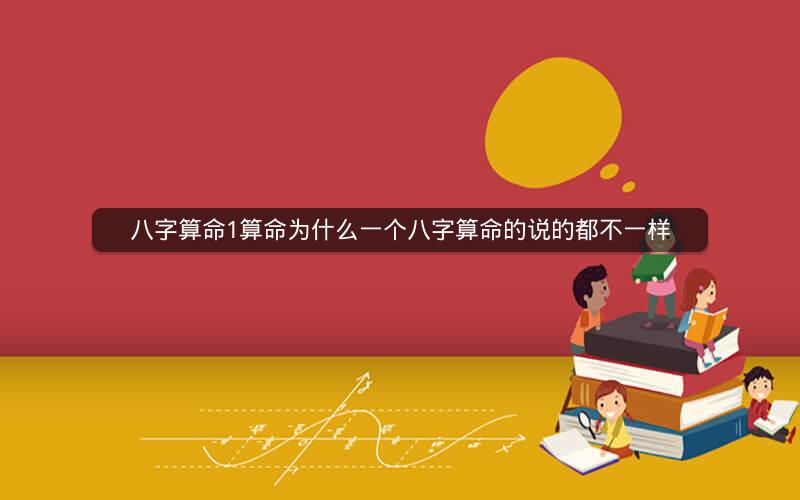 八字算命1算命为什么一个八字算命的说的都不一样