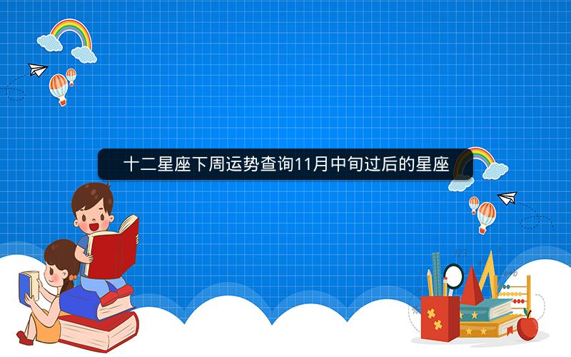 十二星座下周运势查询11月中旬过后的星座
