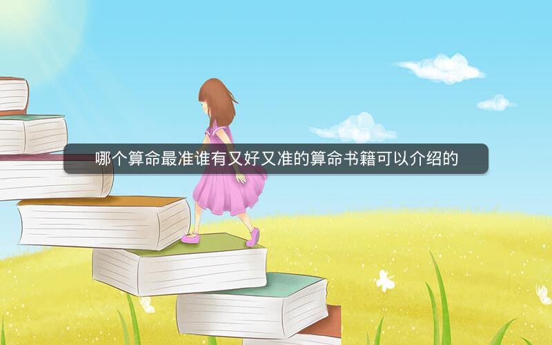 哪个算命最准谁有又好又准的算命书籍可以介绍的