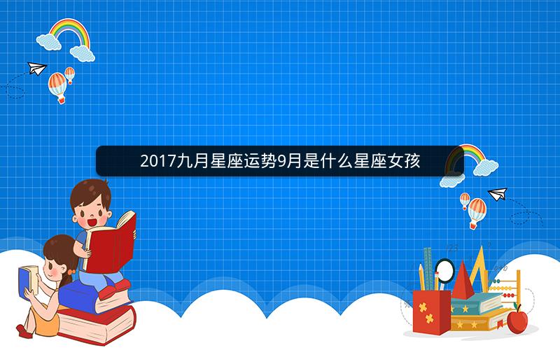 2017九月星座运势9月是什么星座女孩