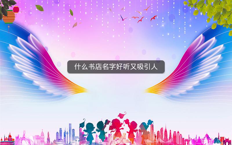 什么书店名字好听又吸引人 什么书店名字好听又吸引人