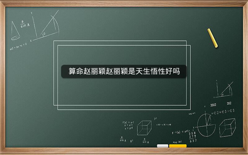 算命赵丽颖赵丽颖是天生悟性好吗