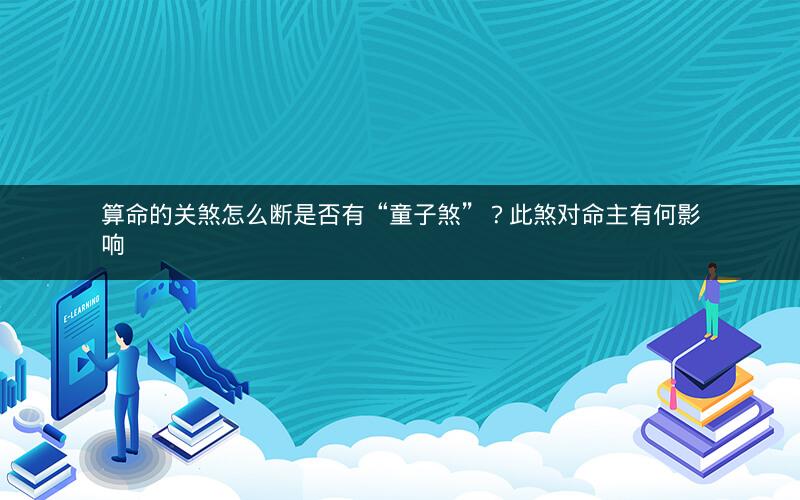 算命的关煞怎么断是否有“童子煞”？此煞对命主有何影响