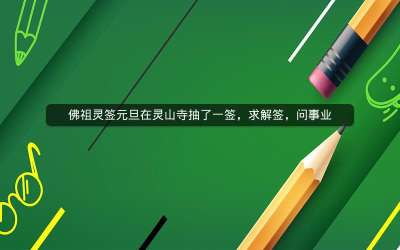 佛祖灵签元旦在灵山寺抽了一签，求解签，问事业