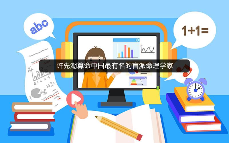 许先潮算命中国最有名的盲派命理学家