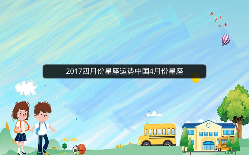 2017四月份星座运势中国4月份星座