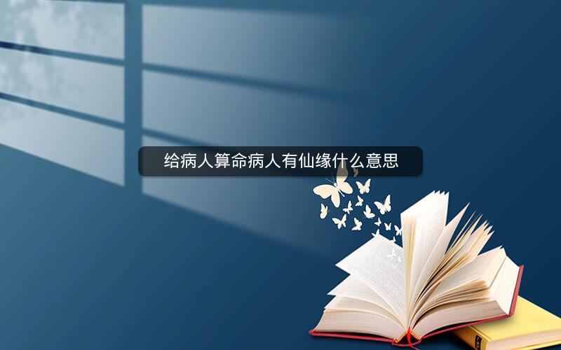 给病人算命病人有仙缘什么意思