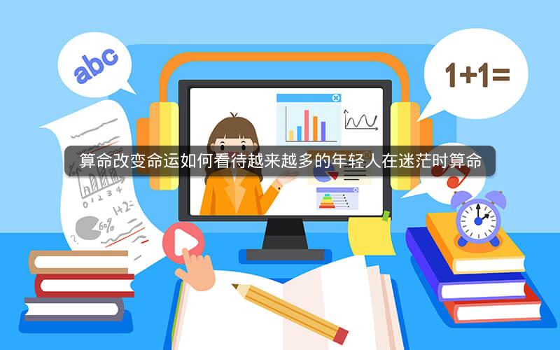 算命改变命运如何看待越来越多的年轻人在迷茫时算命