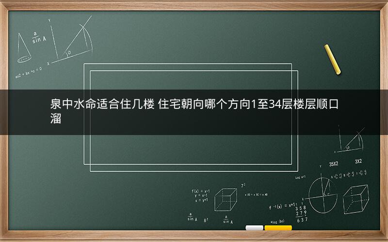 泉中水命适合住几楼 住宅朝向哪个方向1至34层楼层顺口溜
