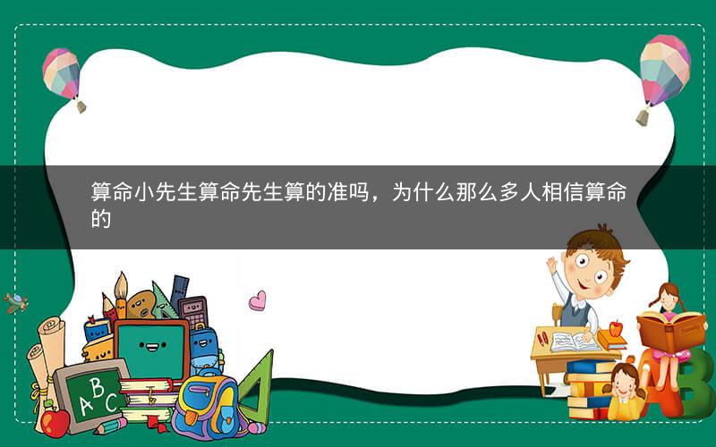 算命小先生算命先生算的准吗，为什么那么多人相信算命的