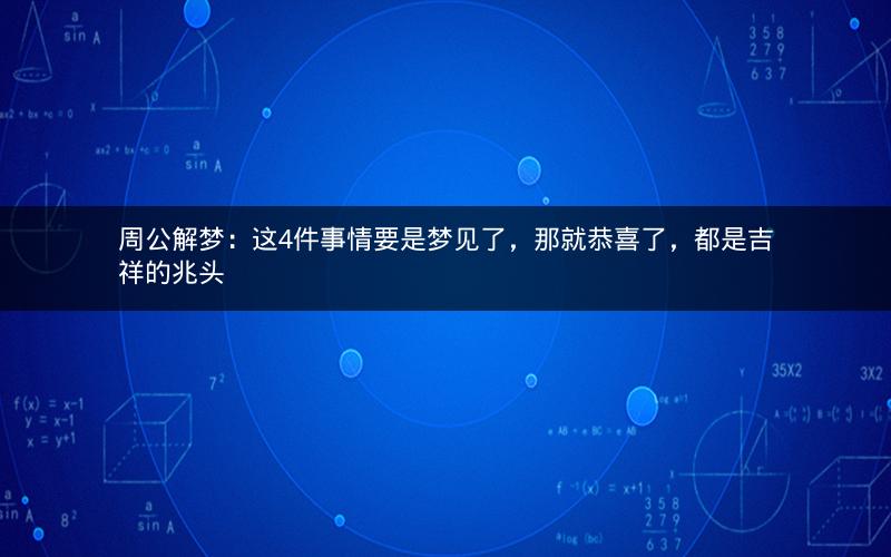 周公解梦：这4件事情要是梦见了，那就恭喜了，都是吉祥的兆头