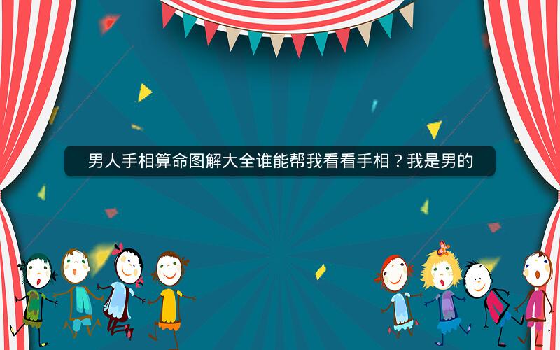 男人手相算命图解大全谁能帮我看看手相？我是男的
