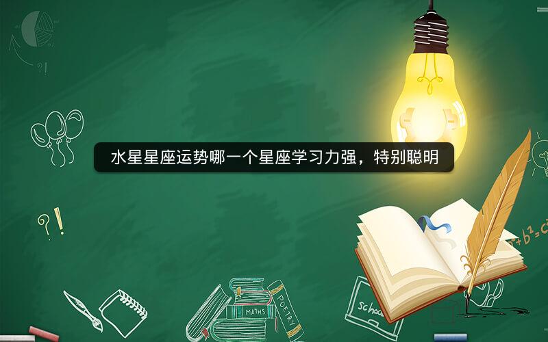 水星星座运势哪一个星座学习力强，特别聪明