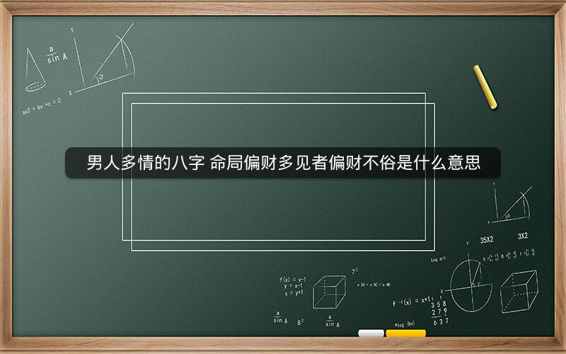 男人多情的八字 命局偏财多见者偏财不俗是什么意思