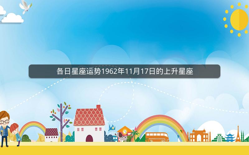 各日星座运势1962年11月17日的上升星座