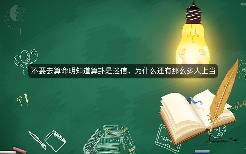 不要去算命明知道算卦是迷信，为什么还有那么多人上当