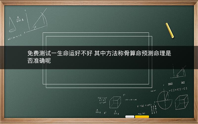 免费测试一生命运好不好 其中方法称骨算命预测命理是否准确呢