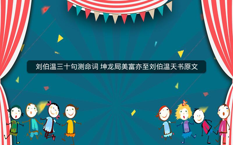 刘伯温三十句测命词 坤龙局美富亦至刘伯温天书原文