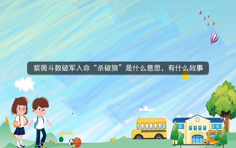 紫薇斗数破军入命“杀破狼”是什么意思，有什么故事