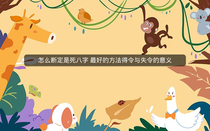 怎么断定是死八字 最好的方法得令与失令的意义