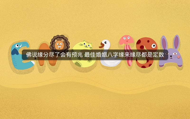 佛说缘分尽了会有预兆 最佳婚姻八字缘来缘尽都是定数