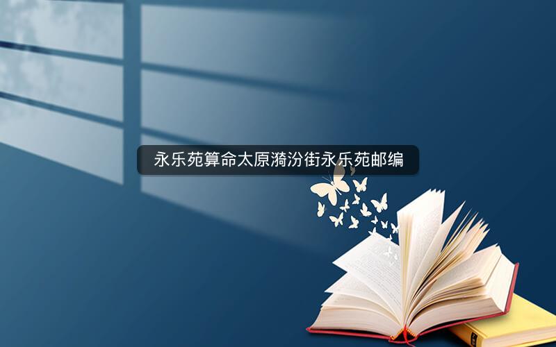 永乐苑算命太原漪汾街永乐苑邮编