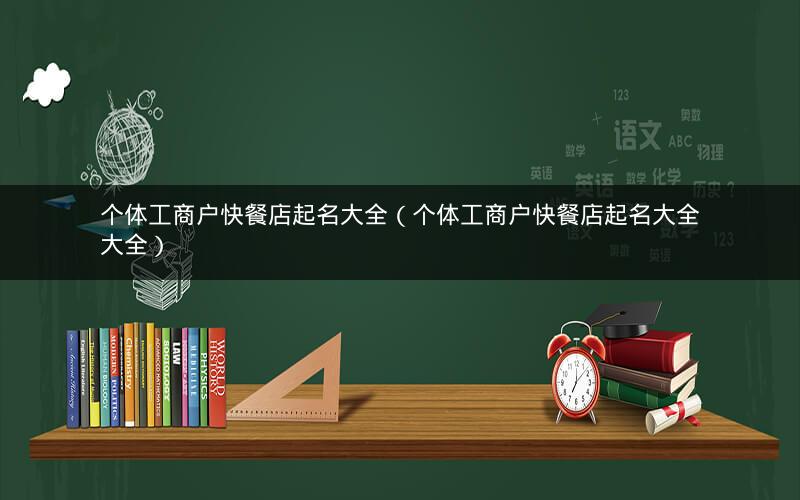 个体工商户快餐店起名大全(个体工商户快餐店起名大全大全) 个体工商户快餐店起名大全(个体工商户快餐店起名大全大全)