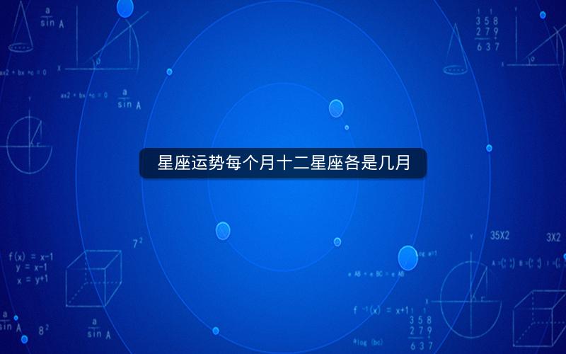 星座运势每个月十二星座各是几月