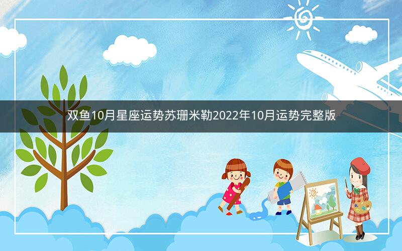 双鱼10月星座运势苏珊米勒2022年10月运势完整版