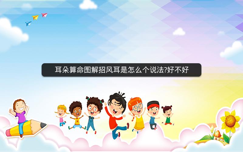 耳朵算命图解招风耳是怎么个说法?好不好