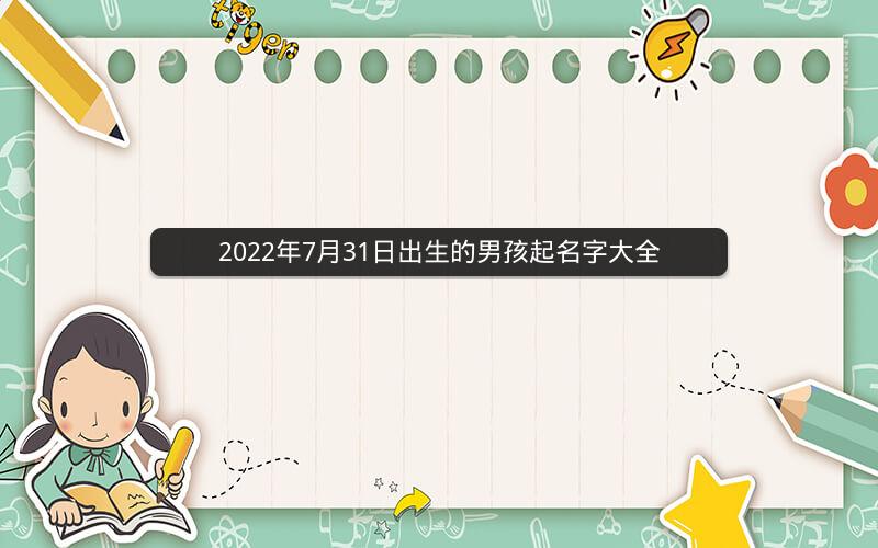 2022年7月31日出生的男孩起名字大全