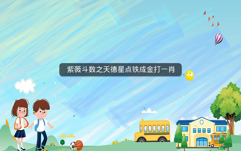 紫薇斗数之天德星点铁成金打一肖