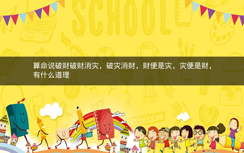 算命说破财破财消灾，破灾消财，财便是灾，灾便是财，有什么道理