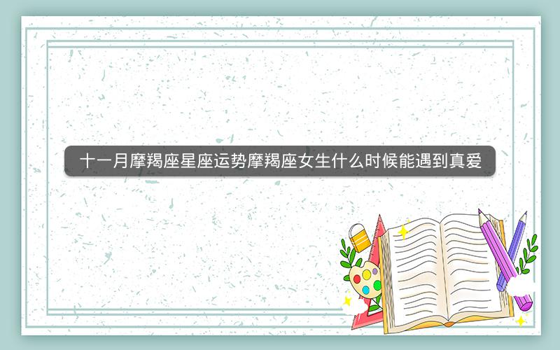 十一月摩羯座星座运势摩羯座女生什么时候能遇到真爱
