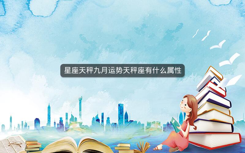 星座天秤九月运势天秤座有什么属性