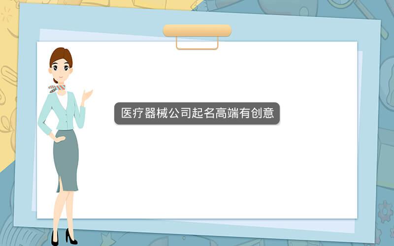 医疗器械公司起名高端有创意 医疗器械公司起名高端有创意