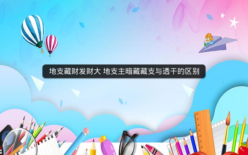 地支藏财发财大 地支主暗藏藏支与透干的区别